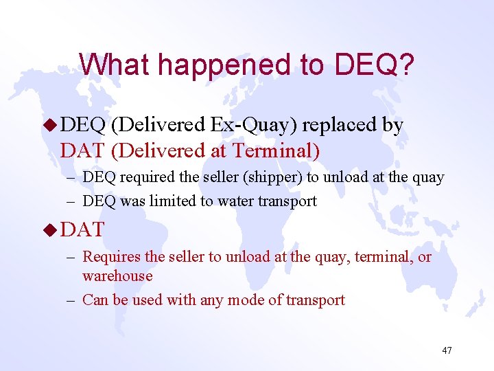 What happened to DEQ? u DEQ (Delivered Ex-Quay) replaced by DAT (Delivered at Terminal)