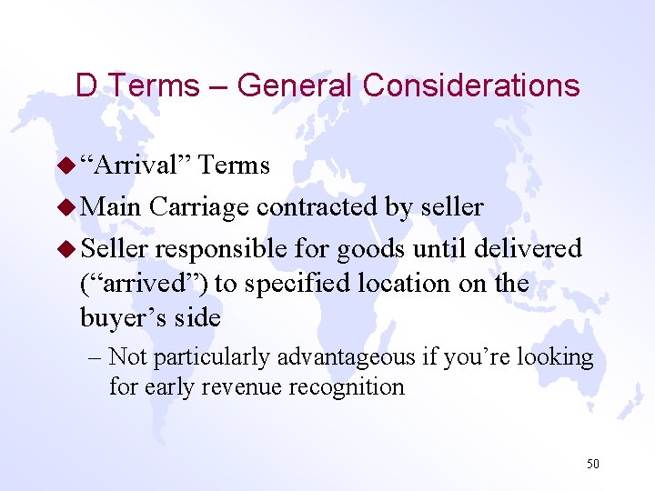 D Terms – General Considerations u “Arrival” Terms u Main Carriage contracted by seller