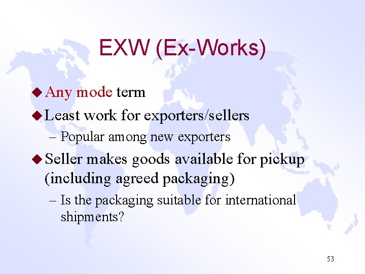 EXW (Ex-Works) u Any mode term u Least work for exporters/sellers – Popular among
