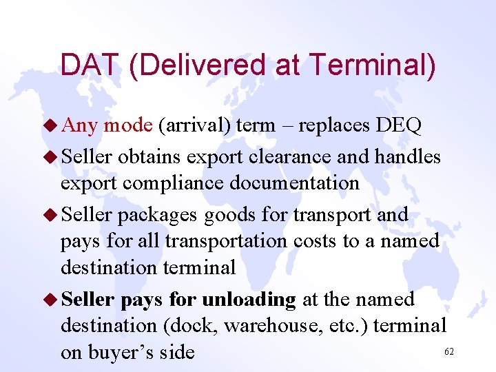 DAT (Delivered at Terminal) u Any mode (arrival) term – replaces DEQ u Seller