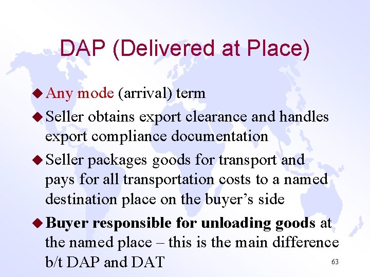 DAP (Delivered at Place) u Any mode (arrival) term u Seller obtains export clearance