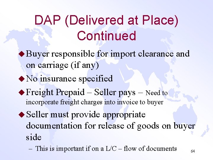 DAP (Delivered at Place) Continued u Buyer responsible for import clearance and on carriage