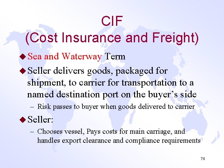 CIF (Cost Insurance and Freight) u Sea and Waterway Term u Seller delivers goods,