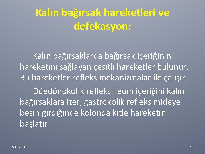 Kalın bağırsak hareketleri ve defekasyon: Kalın bağırsaklarda bağırsak içeriğinin hareketini sağlayan çeşitli hareketler bulunur. Kalın bağırsak hareketleri ve defekasyon: Kalın bağırsaklarda bağırsak içeriğinin hareketini sağlayan çeşitli hareketler bulunur.