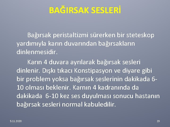 BAĞIRSAK SESLERİ Bağırsak peristaltizmi sürerken bir steteskop yardımıyla karın duvarından bağırsakların dinlenmesidir. Karın 4 BAĞIRSAK SESLERİ Bağırsak peristaltizmi sürerken bir steteskop yardımıyla karın duvarından bağırsakların dinlenmesidir. Karın 4
