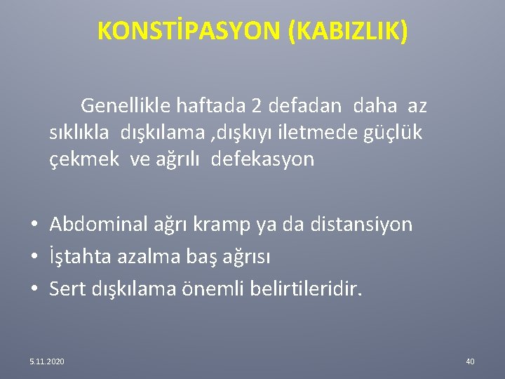 KONSTİPASYON (KABIZLIK) Genellikle haftada 2 defadan daha az sıklıkla dışkılama , dışkıyı iletmede güçlük KONSTİPASYON (KABIZLIK) Genellikle haftada 2 defadan daha az sıklıkla dışkılama , dışkıyı iletmede güçlük