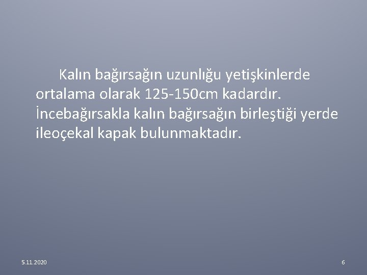 Kalın bağırsağın uzunlığu yetişkinlerde ortalama olarak 125 -150 cm kadardır. İncebağırsakla kalın bağırsağın birleştiği Kalın bağırsağın uzunlığu yetişkinlerde ortalama olarak 125 -150 cm kadardır. İncebağırsakla kalın bağırsağın birleştiği