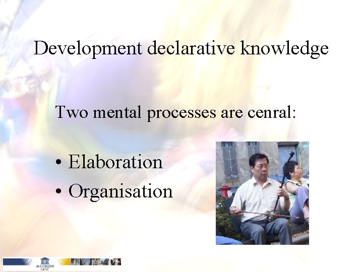 Development declarative knowledge Two mental processes are cenral: • Elaboration • Organisation 