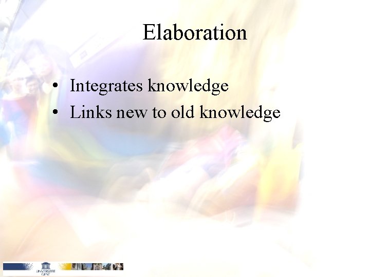 Elaboration • Integrates knowledge • Links new to old knowledge 