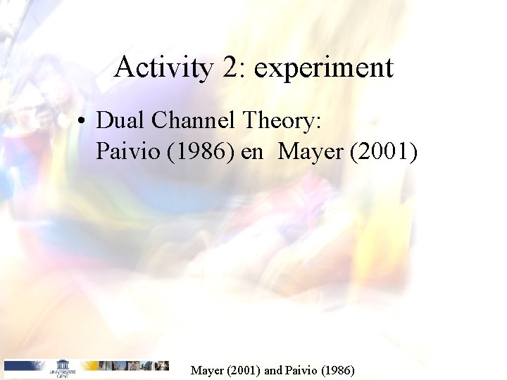 Activity 2: experiment • Dual Channel Theory: Paivio (1986) en Mayer (2001) and Paivio