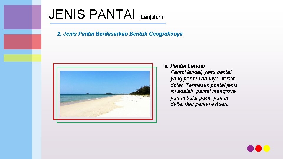 JENIS PANTAI (Lanjutan) 2. Jenis Pantai Berdasarkan Bentuk Geografisnya a. Pantai Landai Pantai landai,