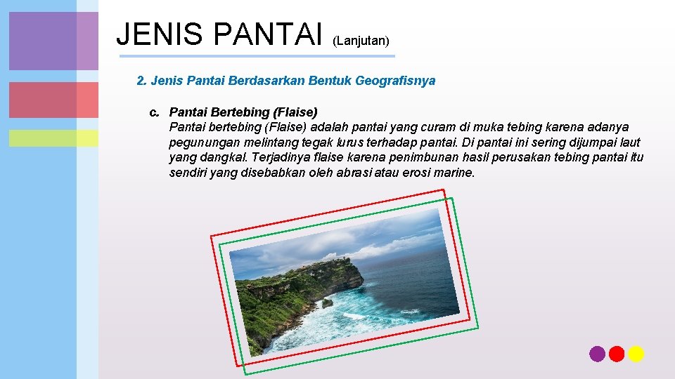 JENIS PANTAI (Lanjutan) 2. Jenis Pantai Berdasarkan Bentuk Geografisnya c. Pantai Bertebing (Flaise) Pantai