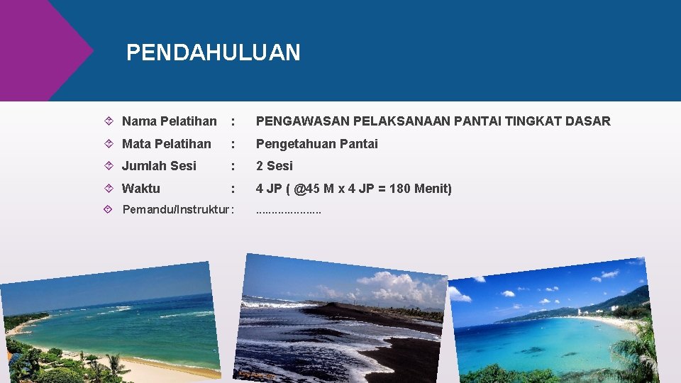 PENDAHULUAN Nama Pelatihan : PENGAWASAN PELAKSANAAN PANTAI TINGKAT DASAR Mata Pelatihan : Pengetahuan Pantai