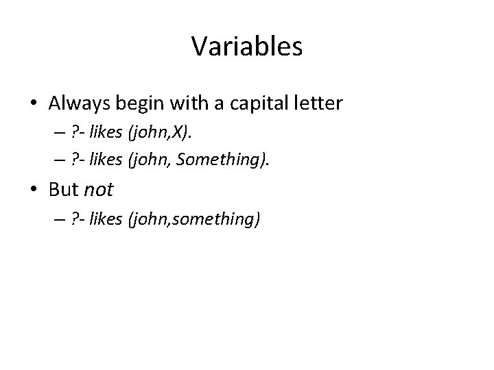 Variables • Always begin with a capital letter – ? - likes (john, X).