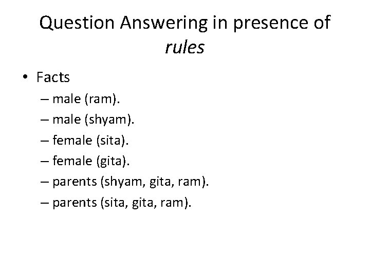 Question Answering in presence of rules • Facts – male (ram). – male (shyam).