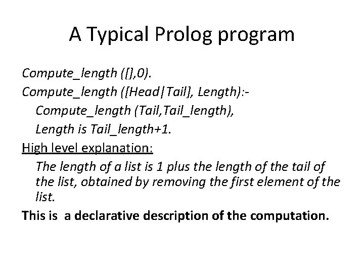 A Typical Prolog program Compute_length ([], 0). Compute_length ([Head|Tail], Length): Compute_length (Tail, Tail_length), Length