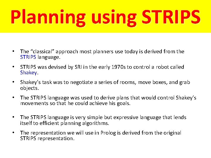 Planning using STRIPS • The “classical” approach most planners use today is derived from