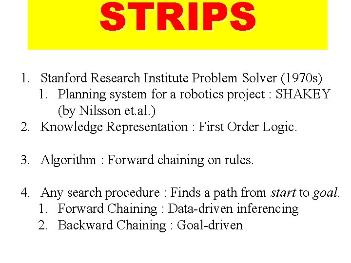 STRIPS 1. Stanford Research Institute Problem Solver (1970 s) 1. Planning system for a