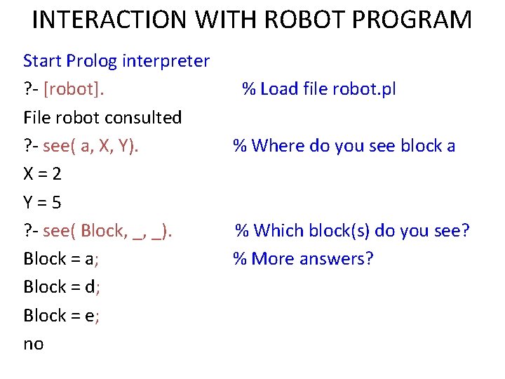 INTERACTION WITH ROBOT PROGRAM Start Prolog interpreter ? - [robot]. File robot consulted ?