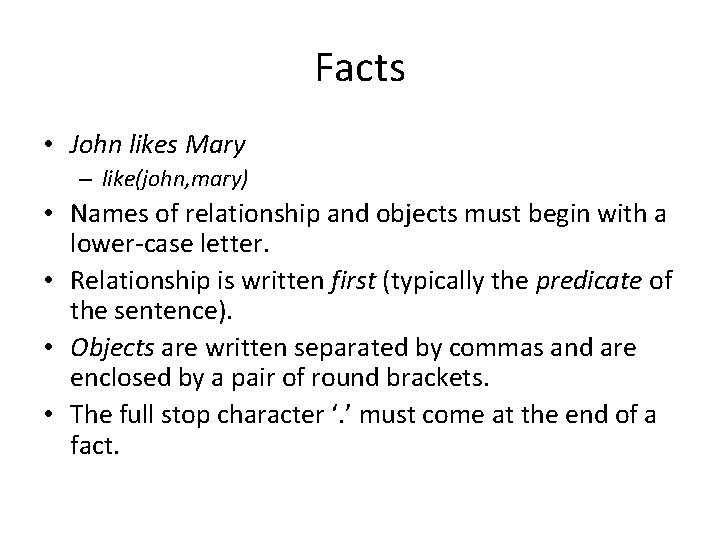 Facts • John likes Mary – like(john, mary) • Names of relationship and objects