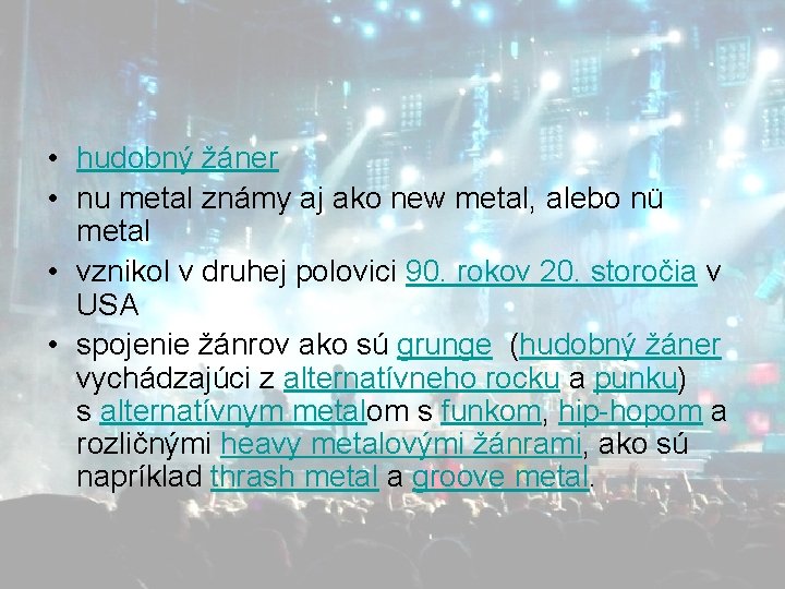  • hudobný žáner • nu metal známy aj ako new metal, alebo nü