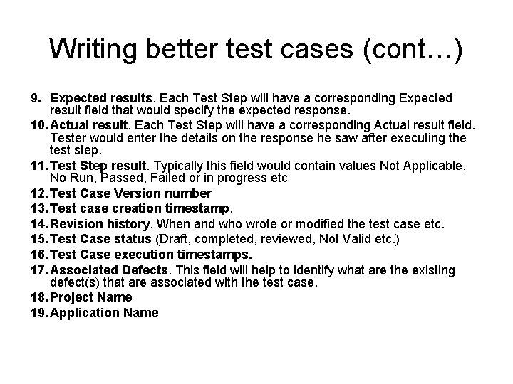 Writing better test cases (cont…) 9. Expected results. Each Test Step will have a