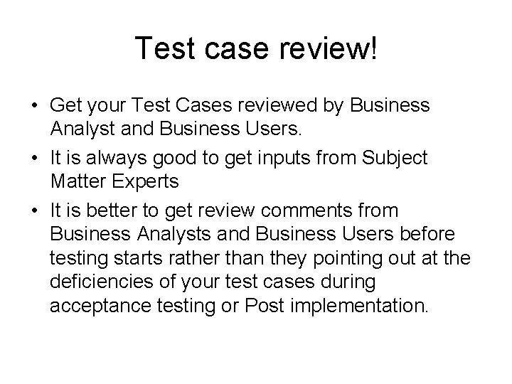Test case review! • Get your Test Cases reviewed by Business Analyst and Business