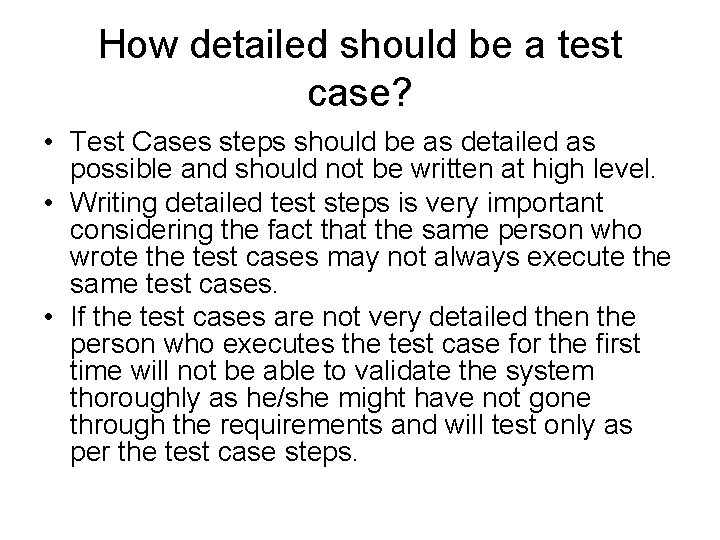 How detailed should be a test case? • Test Cases steps should be as