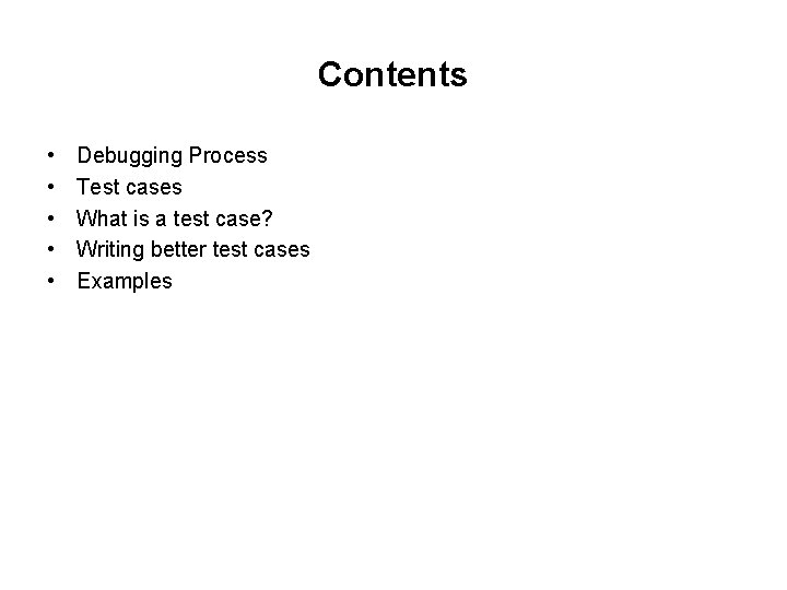 Contents • • • Debugging Process Test cases What is a test case? Writing