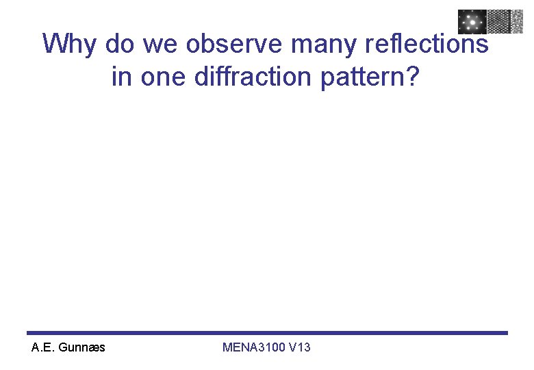 Why do we observe many reflections in one diffraction pattern? A. E. Gunnæs MENA
