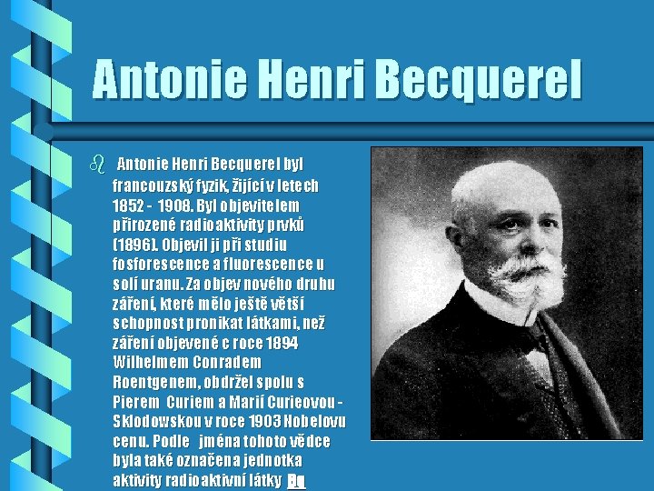 Antonie Henri Becquerel byl francouzský fyzik, žijící v letech 1852 - 1908. Byl objevitelem