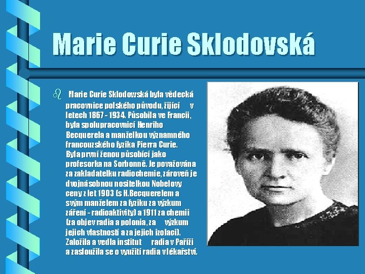Marie Curie Sklodovská b Marie Curie Sklodowská byla vědecká pracovnice polského původu, žijící v