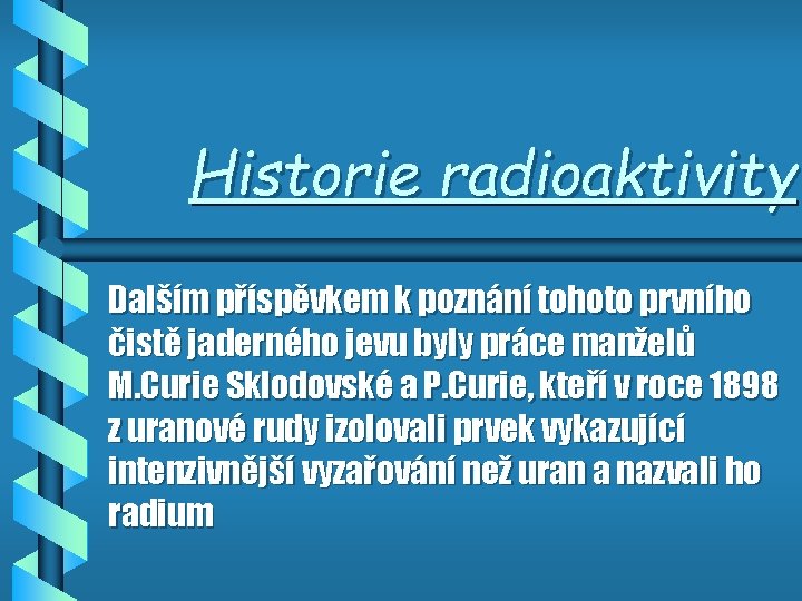 Historie radioaktivity Dalším příspěvkem k poznání tohoto prvního čistě jaderného jevu byly práce manželů