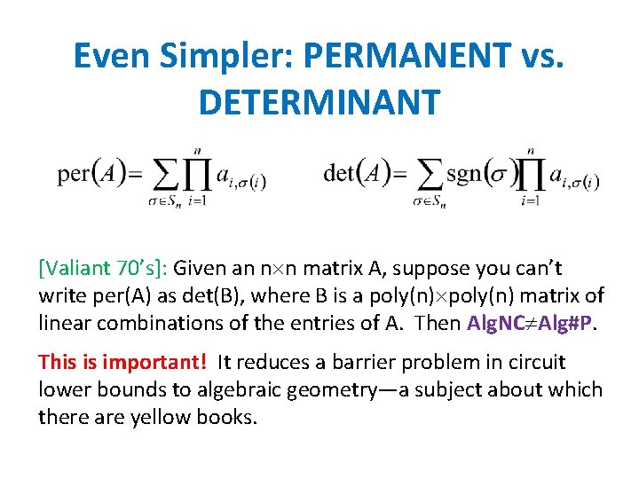 Even Simpler: PERMANENT vs. DETERMINANT [Valiant 70’s]: Given an n n matrix A, suppose