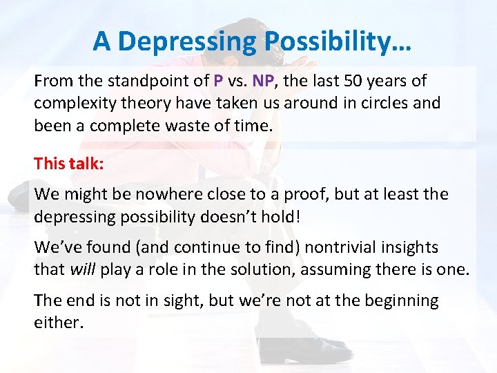 A Depressing Possibility… From the standpoint of P vs. NP, the last 50 years