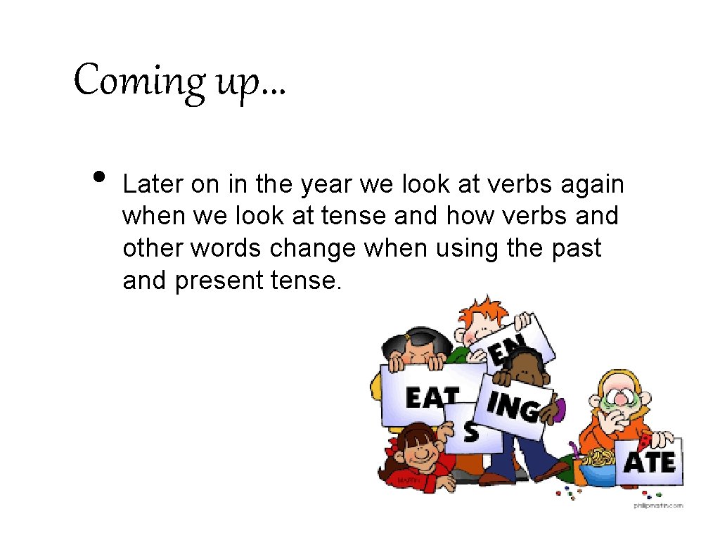 Coming up. . . • Later on in the year we look at verbs