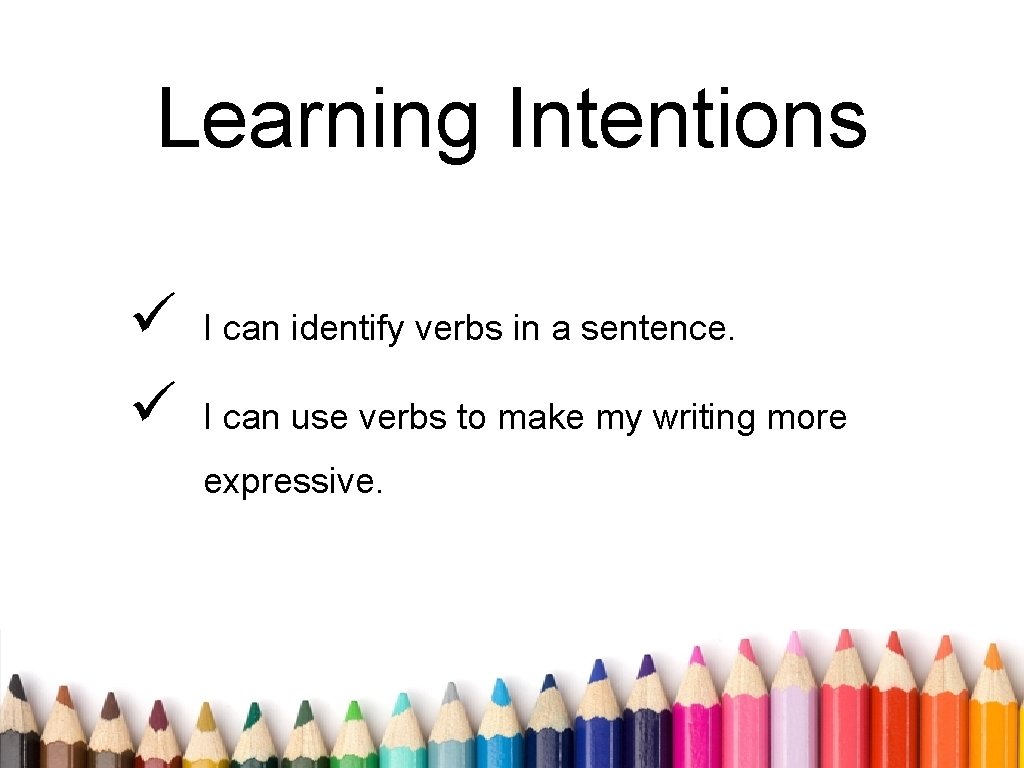 Learning Intentions ü ü I can identify verbs in a sentence. I can use