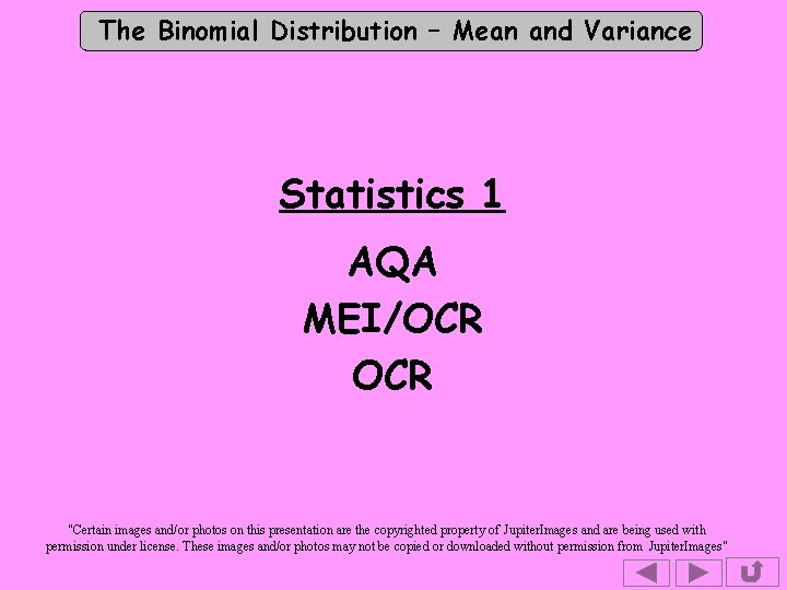 The Binomial Distribution – Mean and Variance Statistics 1 AQA MEI/OCR "Certain images and/or