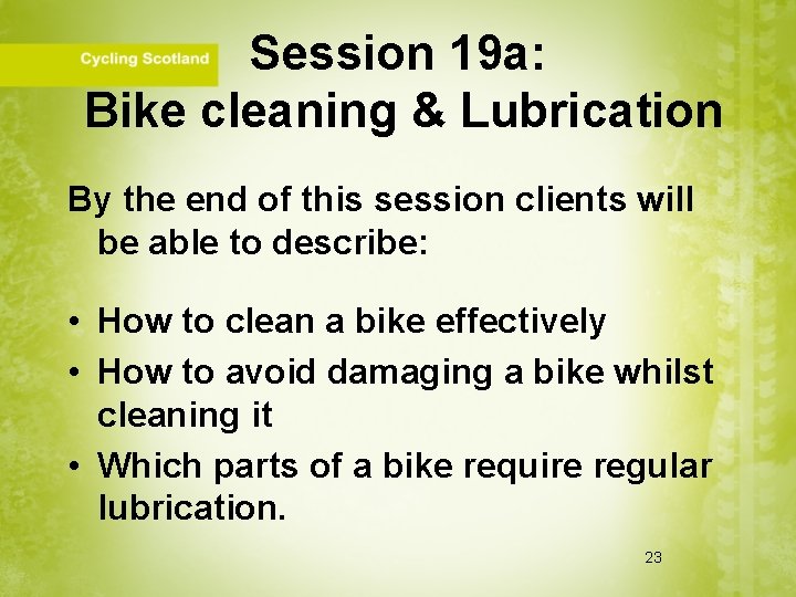 Session 19 a: Bike cleaning & Lubrication By the end of this session clients