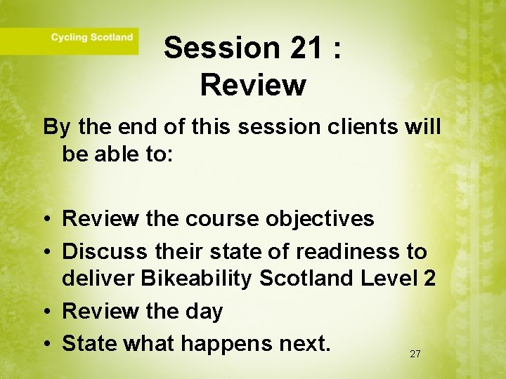 Session 21 : Review By the end of this session clients will be able