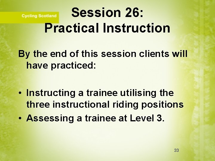 Session 26: Practical Instruction By the end of this session clients will have practiced: