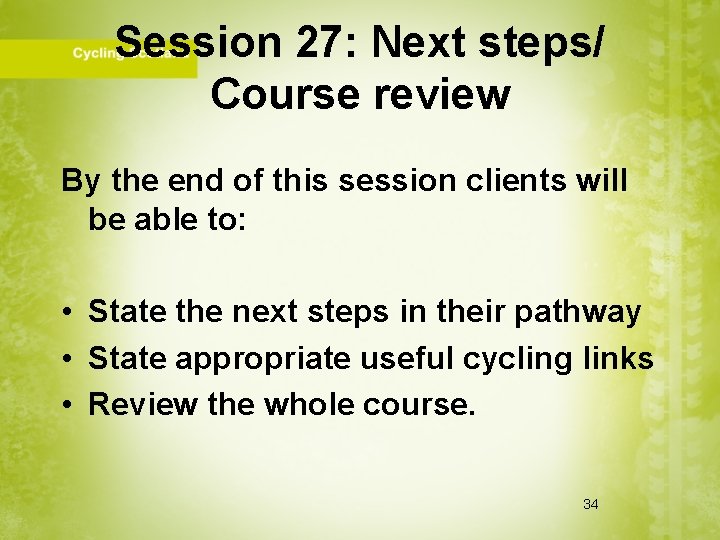 Session 27: Next steps/ Course review By the end of this session clients will