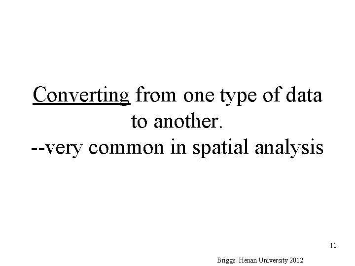 Converting from one type of data to another. --very common in spatial analysis 11 Converting from one type of data to another. --very common in spatial analysis 11