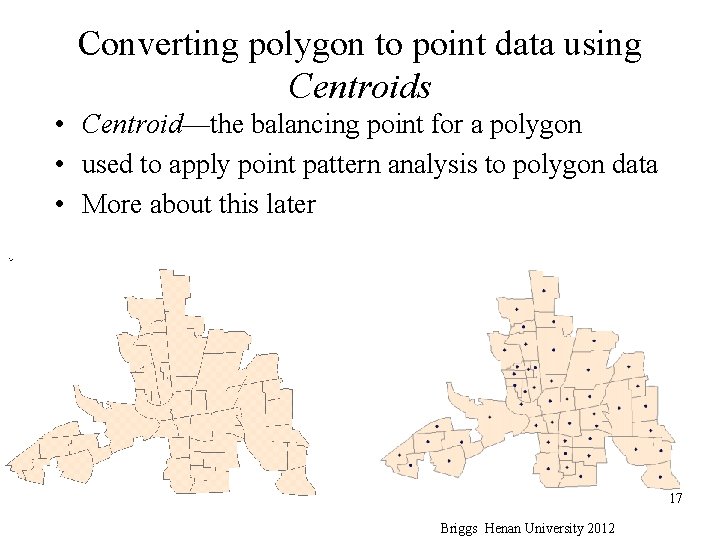 Converting polygon to point data using Centroids • Centroid—the balancing point for a polygon Converting polygon to point data using Centroids • Centroid—the balancing point for a polygon
