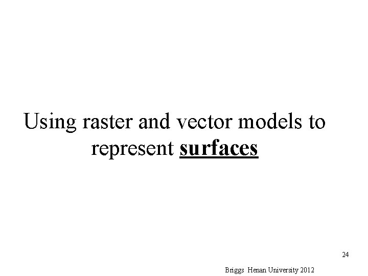 Using raster and vector models to represent surfaces 24 Briggs Henan University 2012 