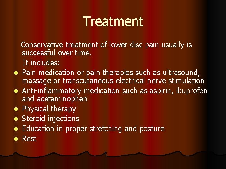 Treatment Conservative treatment of lower disc pain usually is successful over time. It includes: