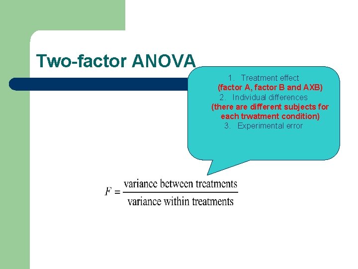 Two-factor ANOVA 1. Treatment effect (factor A, factor B and AXB) 2. Individual differences