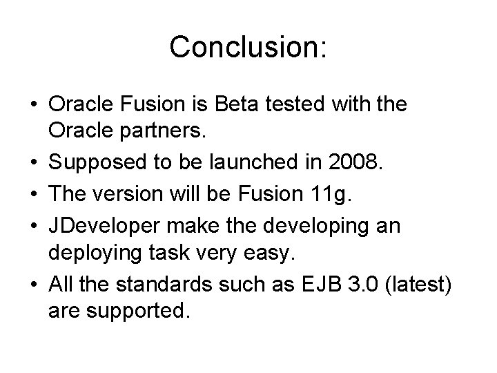 Conclusion: • Oracle Fusion is Beta tested with the Oracle partners. • Supposed to