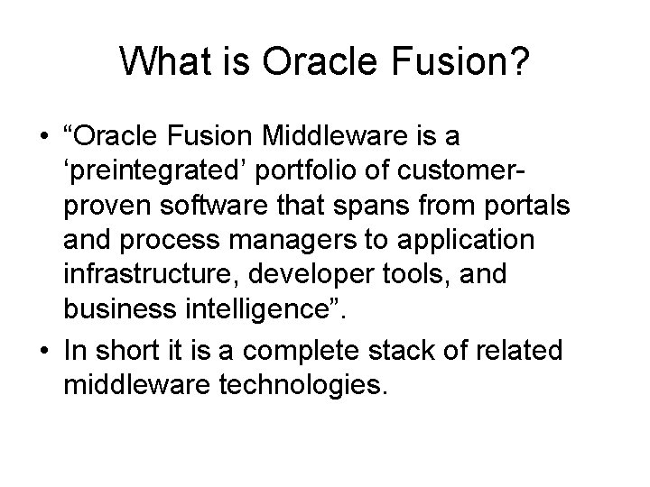 What is Oracle Fusion? • “Oracle Fusion Middleware is a ‘preintegrated’ portfolio of customerproven