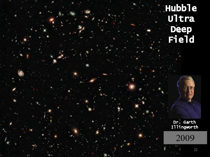Hubble Ultra Deep Field Dr. Garth Illingworth 2009 23 